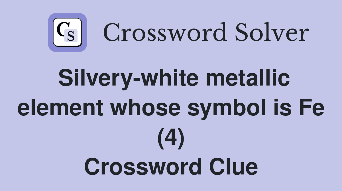 Silvery-white metallic element whose symbol is Fe (4) Crossword Clue