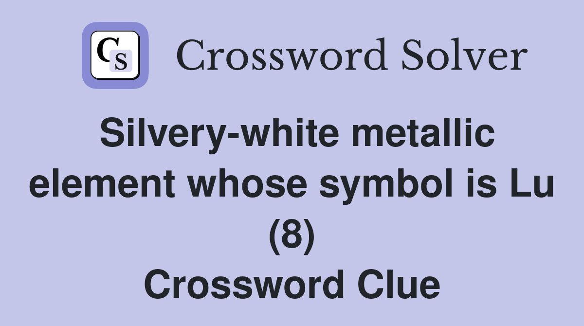 Silvery-white metallic element whose symbol is Lu (8) Crossword Clue