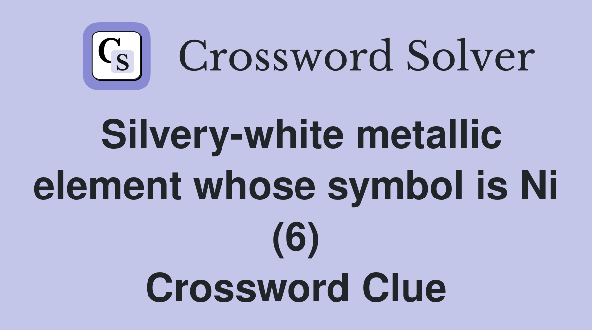 Silvery-white metallic element whose symbol is Ni (6) Crossword Clue