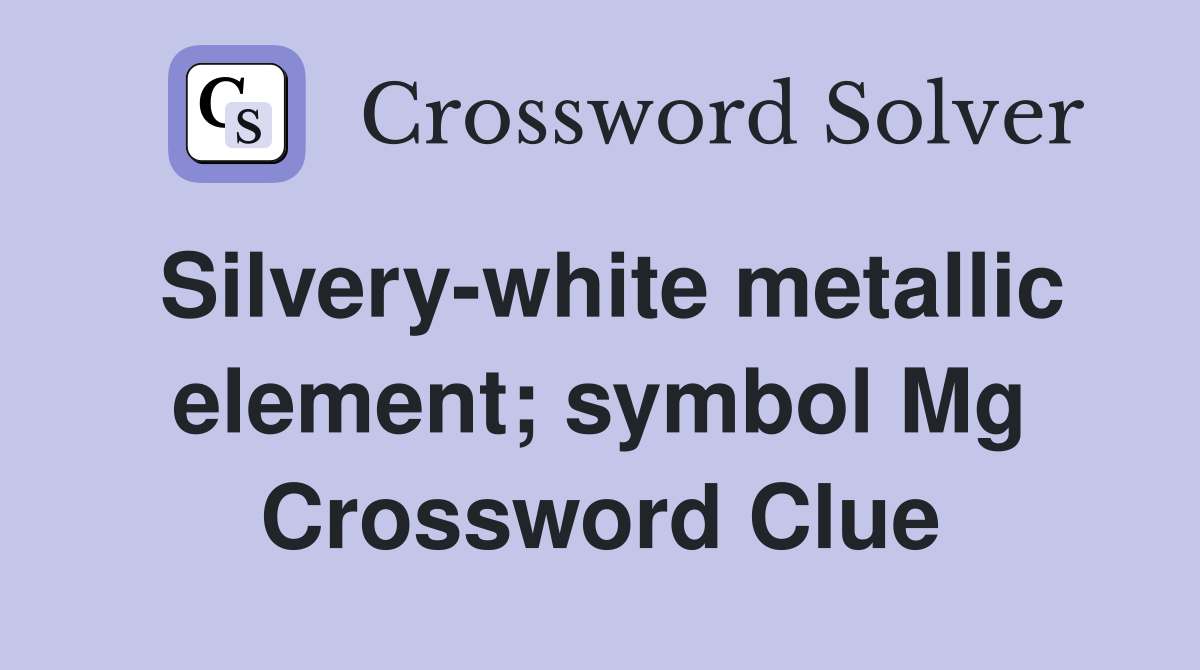 Silvery-white metallic element; symbol Mg Crossword Clue