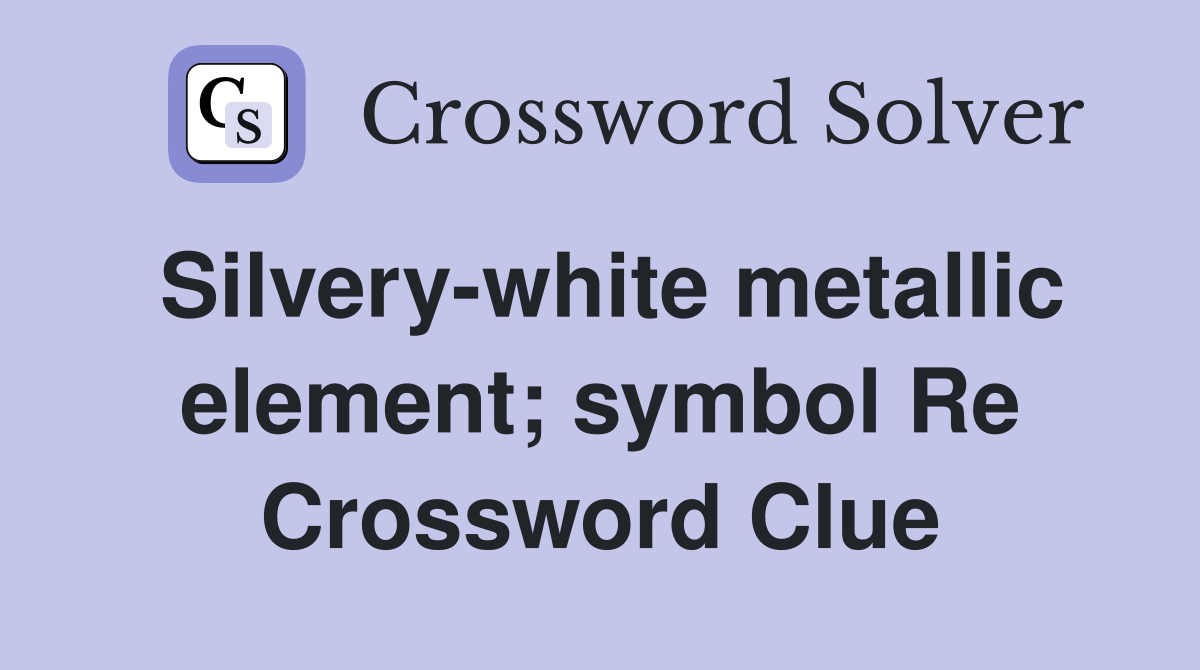 Silvery-white metallic element; symbol Re Crossword Clue