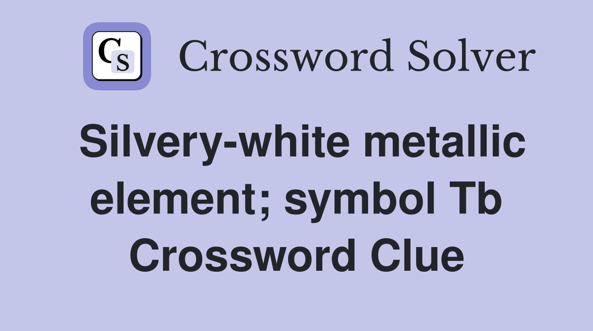 Silvery-white metallic element; symbol Tb Crossword Clue