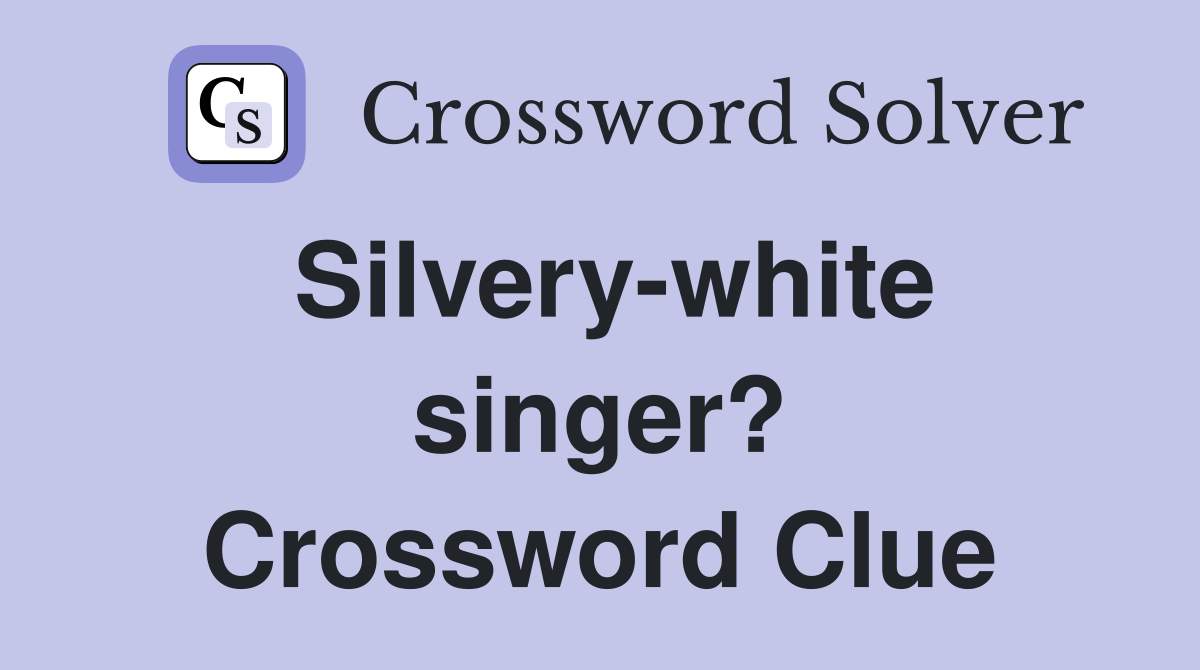 Silvery-white singer? Crossword Clue