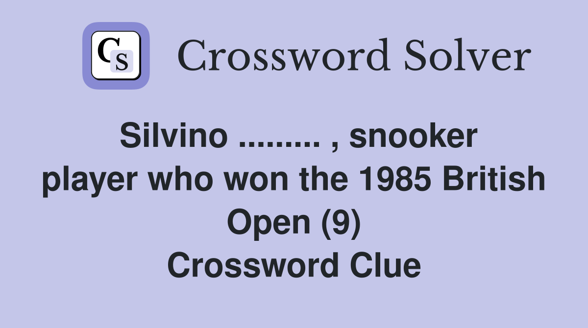 Silvino ......... , snooker player who won the 1985 British Open (9) Crossword Clue