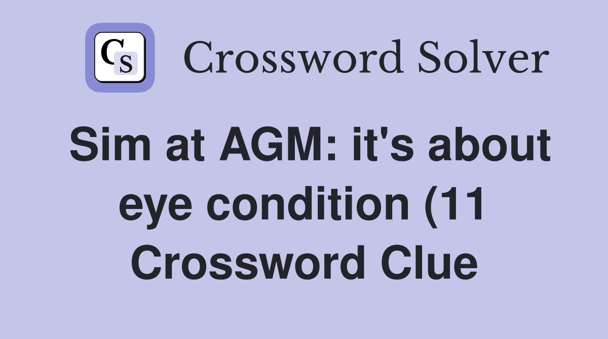 Sim at AGM: it #39 s about eye condition (11) Crossword Clue Answers Sim at AGM: it #39 s about eye condition (11) Crossword Clue Answers