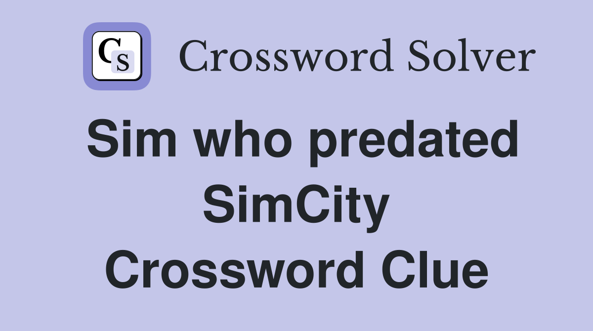 Sim who predated SimCity Crossword Clue