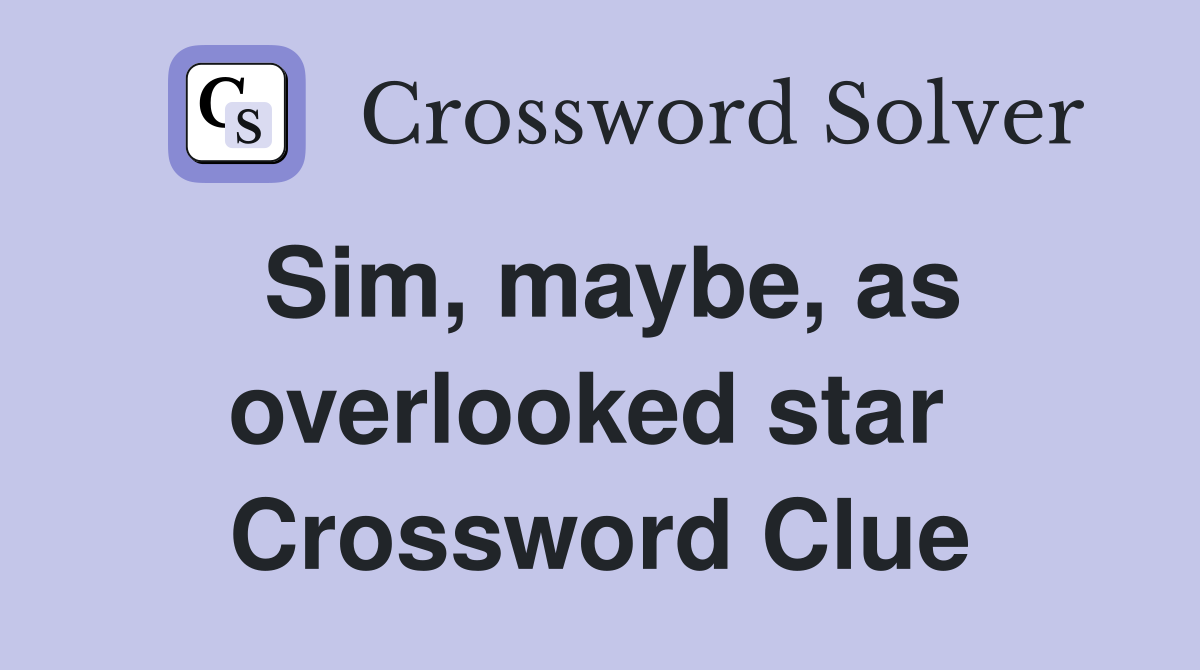 Sim, maybe, as overlooked star  Crossword Clue