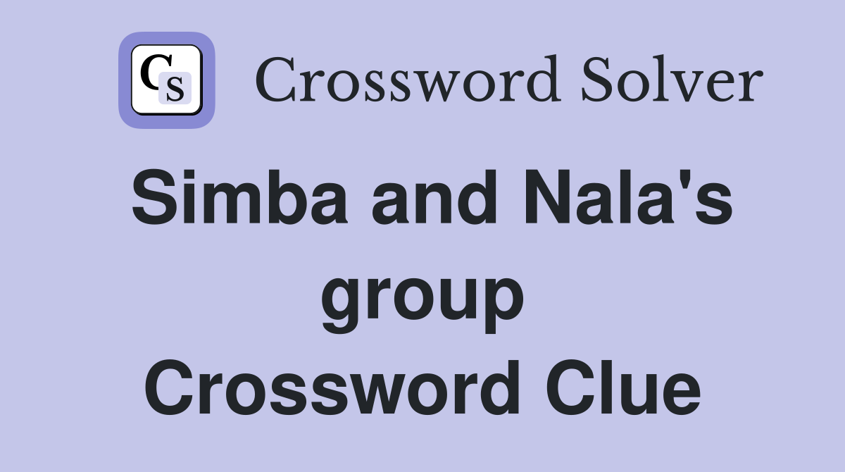 Simba and Nala's group Crossword Clue