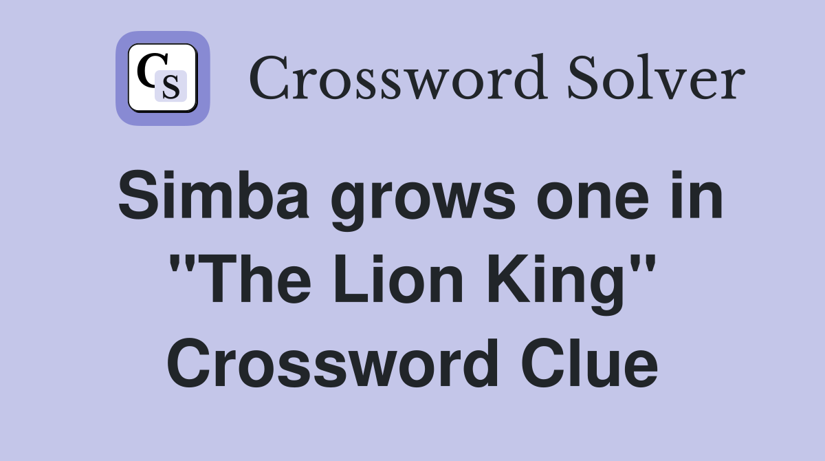 Simba grows one in "The Lion King" Crossword Clue