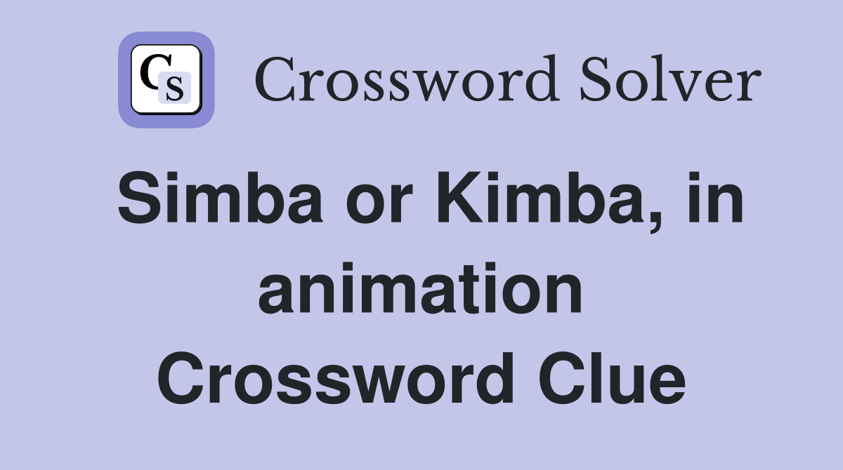 Simba or Kimba, in animation Crossword Clue
