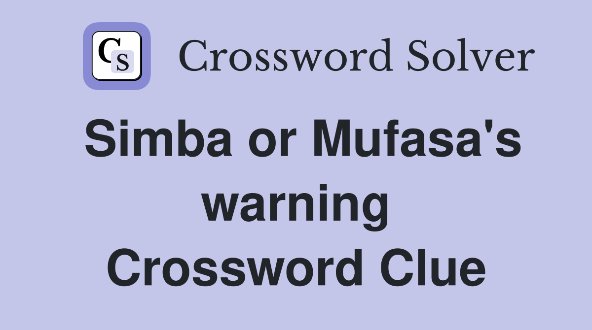 Simba or Mufasa's warning Crossword Clue