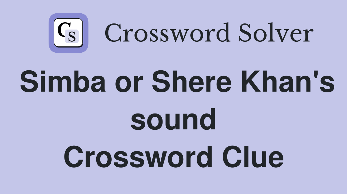 Simba or Shere Khan's sound Crossword Clue