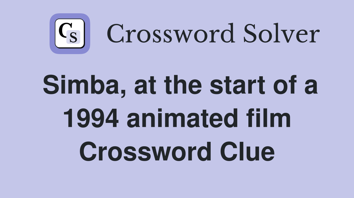 Simba, at the start of a 1994 animated film Crossword Clue