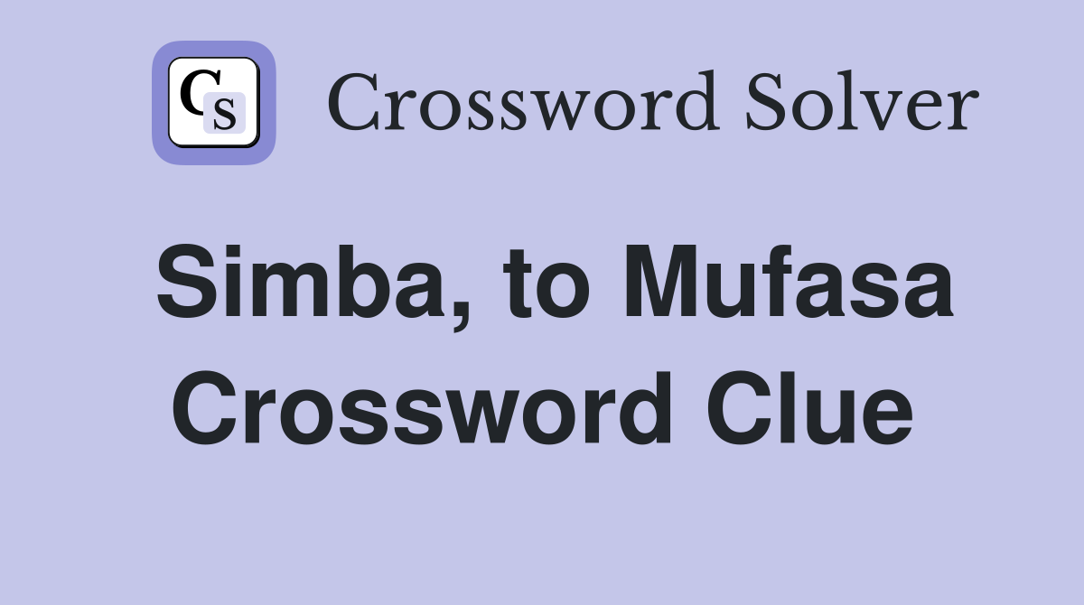 Simba to Mufasa Crossword Clue Answers Crossword Solver
