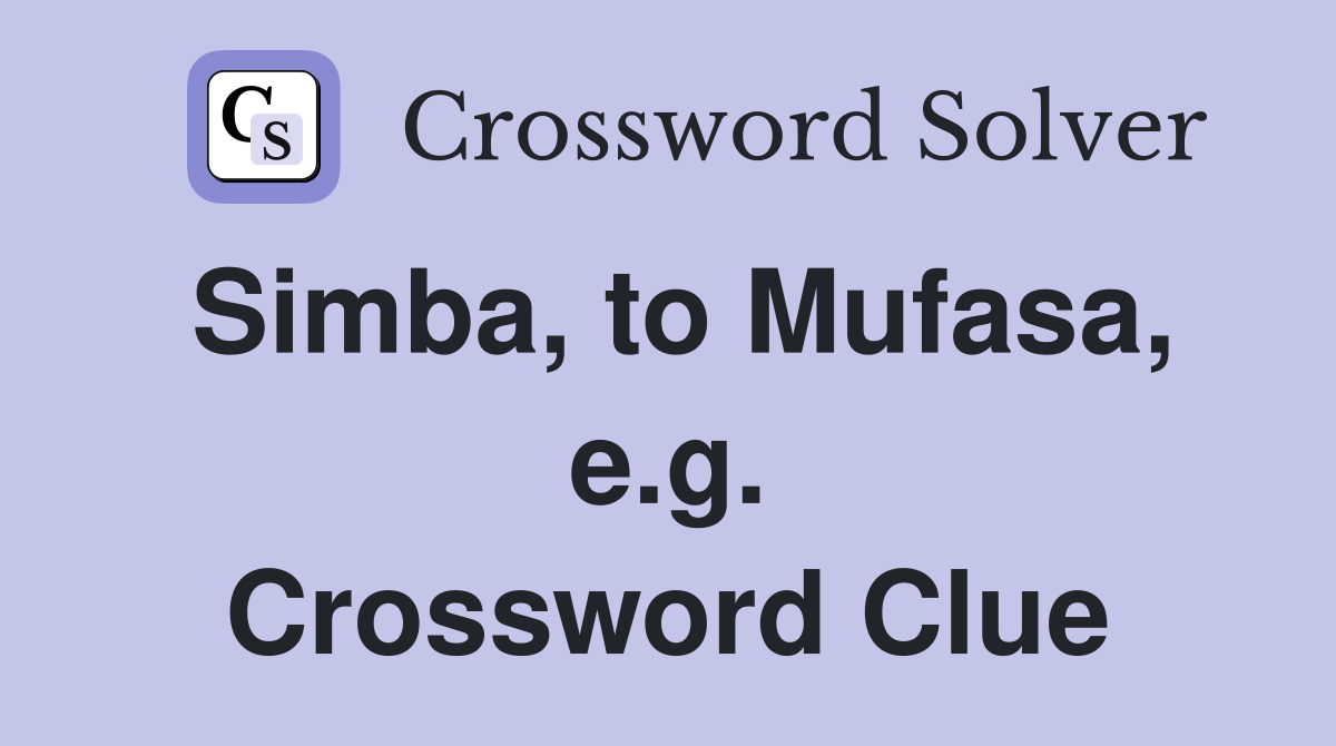 Simba, to Mufasa, e.g. Crossword Clue