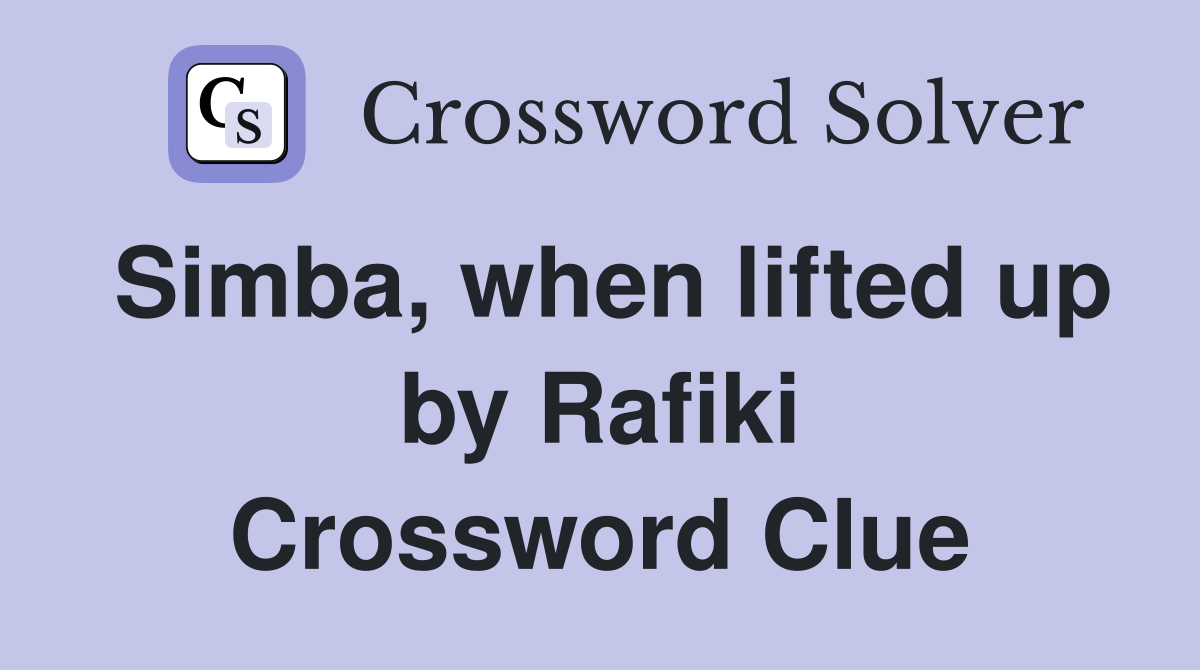Simba, when lifted up by Rafiki Crossword Clue
