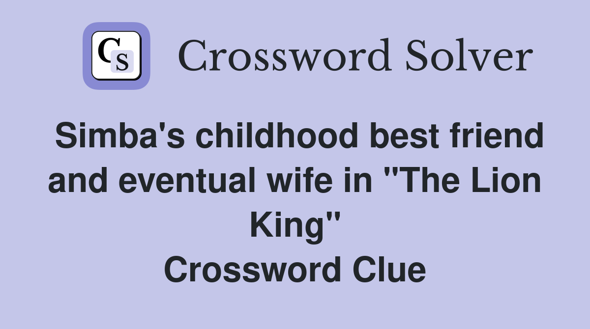 Simba's childhood best friend and eventual wife in "The Lion King" Crossword Clue