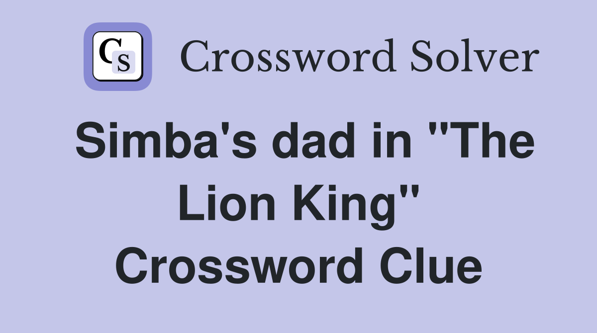 Simba's dad in "The Lion King" Crossword Clue