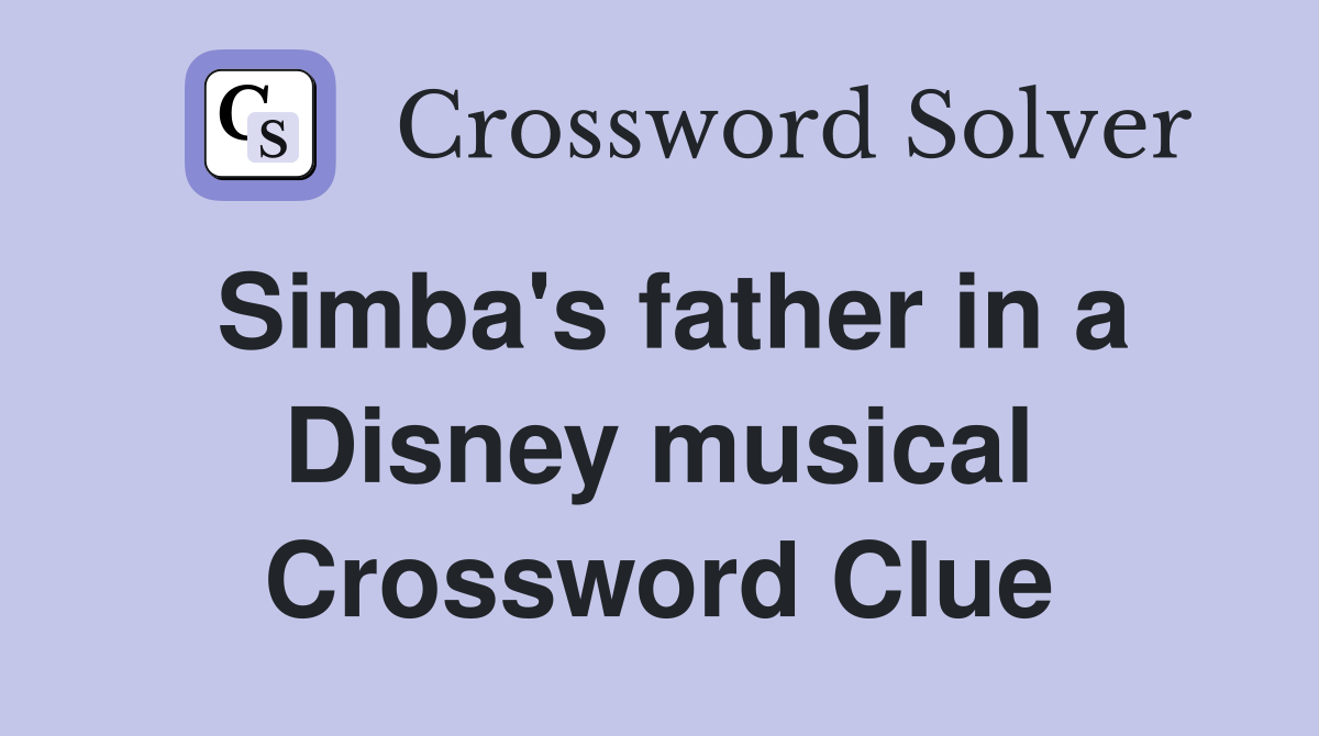 Simba's father in a Disney musical Crossword Clue