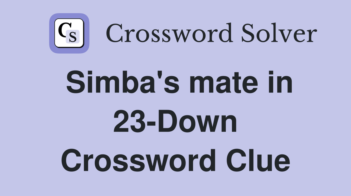Simba's mate in 23-Down Crossword Clue