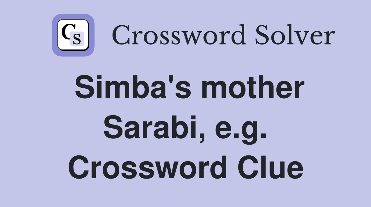 Simba's mother Sarabi, e.g. Crossword Clue