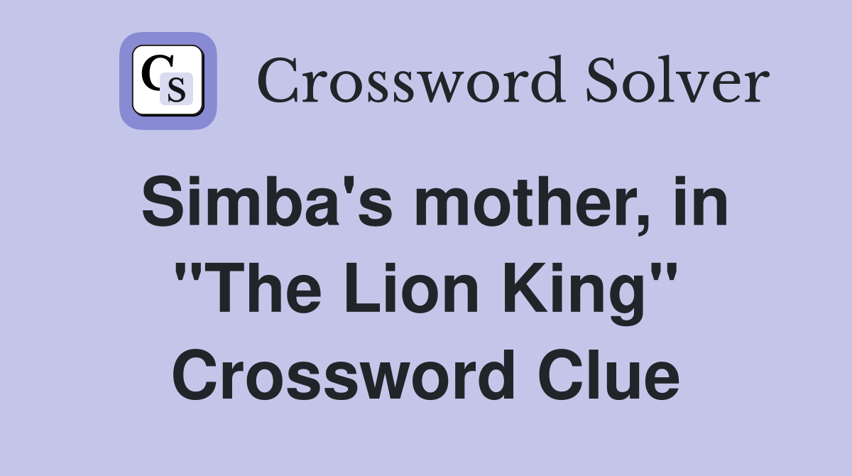 Simba's mother, in "The Lion King" Crossword Clue