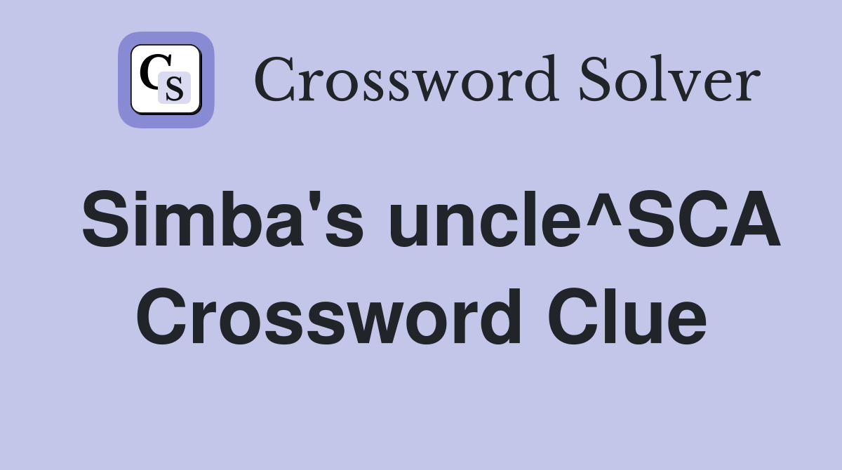 Simba's uncle^SCA Crossword Clue