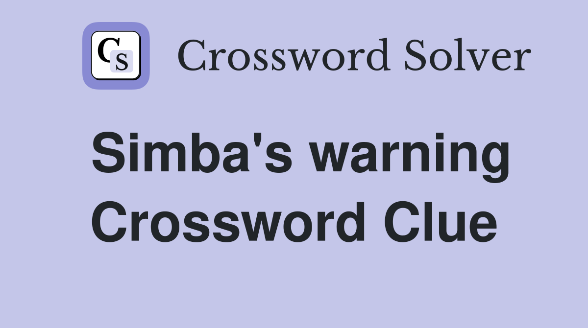 Simba's warning Crossword Clue