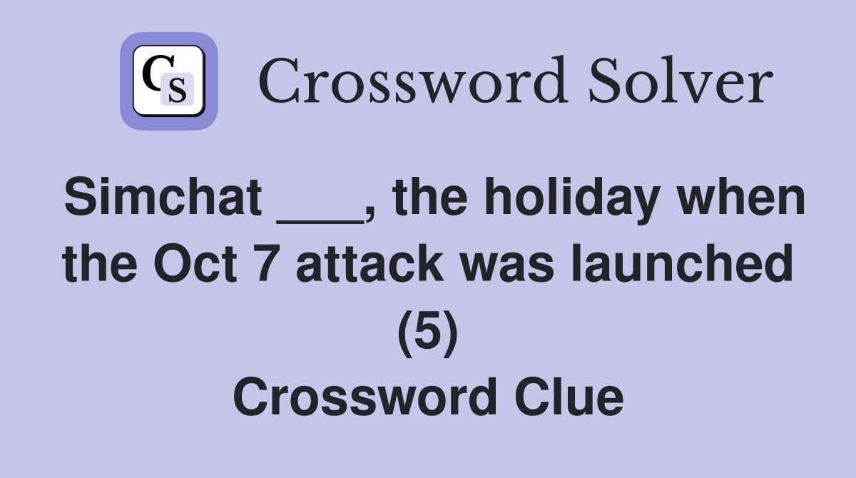 Simchat ___, the holiday when the Oct 7 attack was launched (5) Crossword Clue