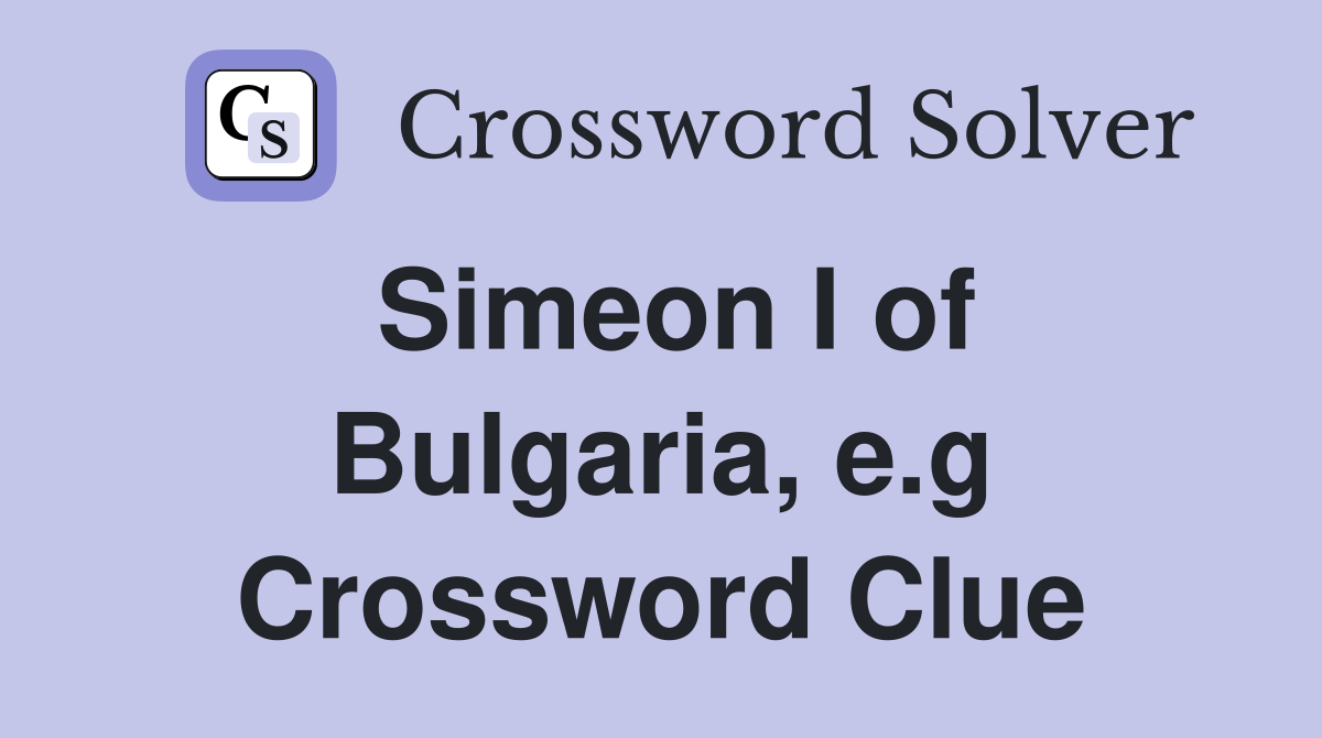 Simeon I of Bulgaria, e.g Crossword Clue