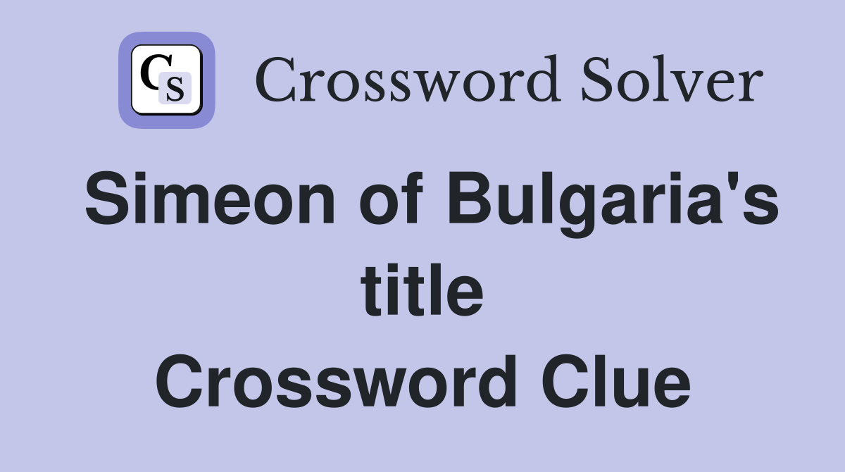 Simeon of Bulgaria's title Crossword Clue