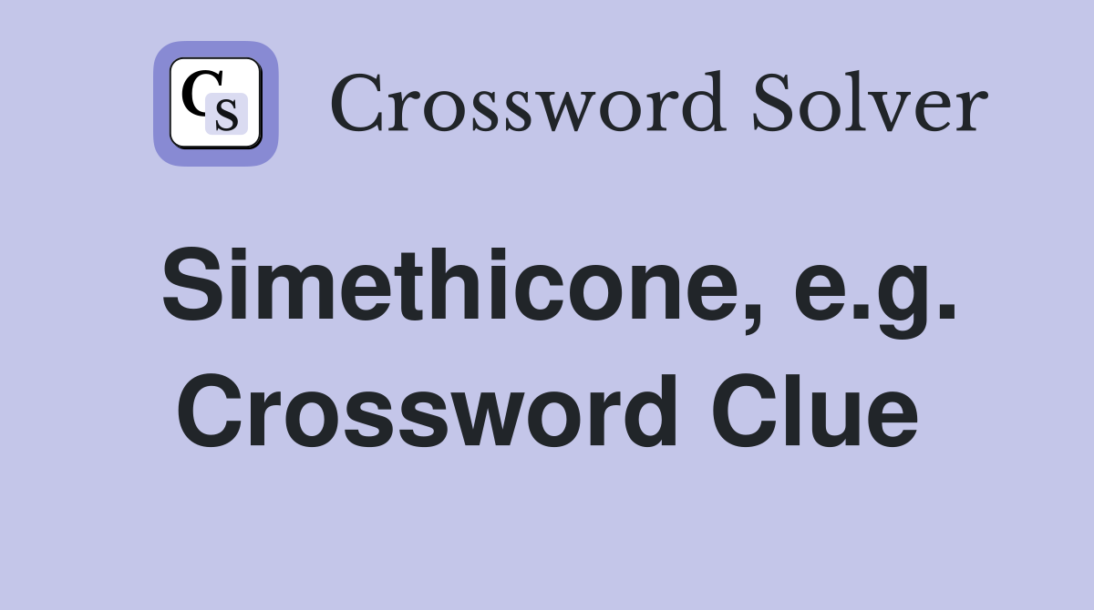 Simethicone, e.g. Crossword Clue