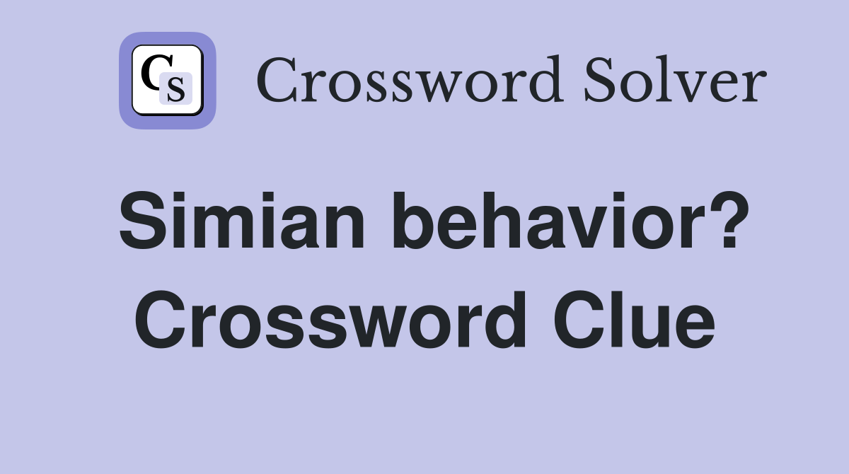Simian behavior? Crossword Clue
