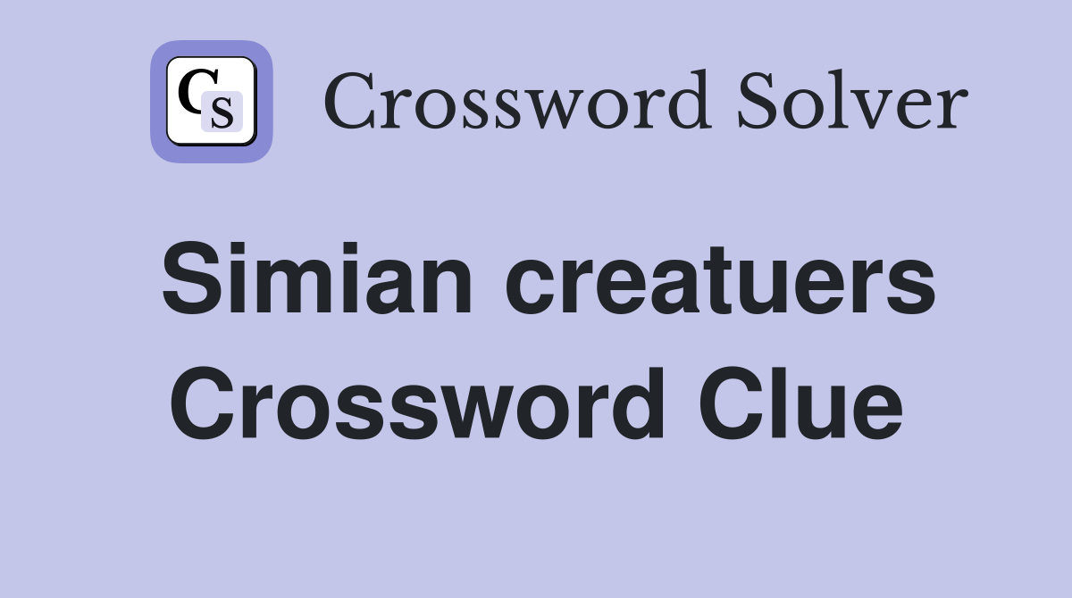 Simian creatuers Crossword Clue