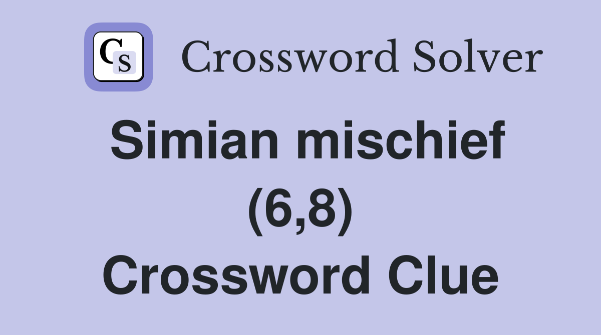 Simian mischief (6,8) Crossword Clue