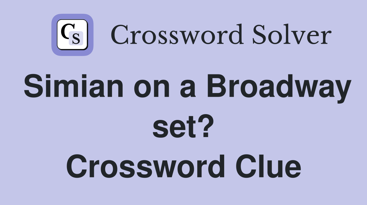 Simian on a Broadway set? Crossword Clue