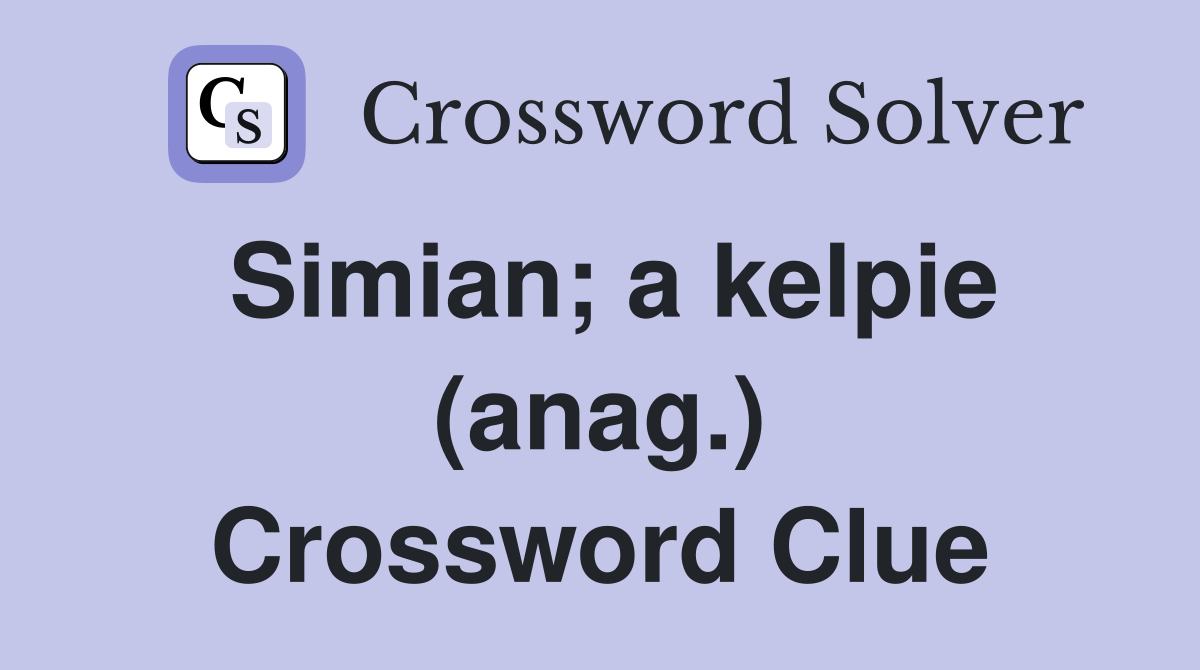 Simian; a kelpie (anag.) Crossword Clue