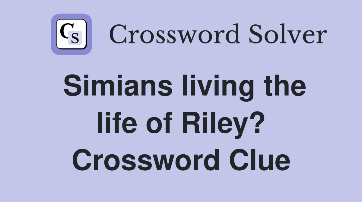 Simians living the life of Riley? Crossword Clue