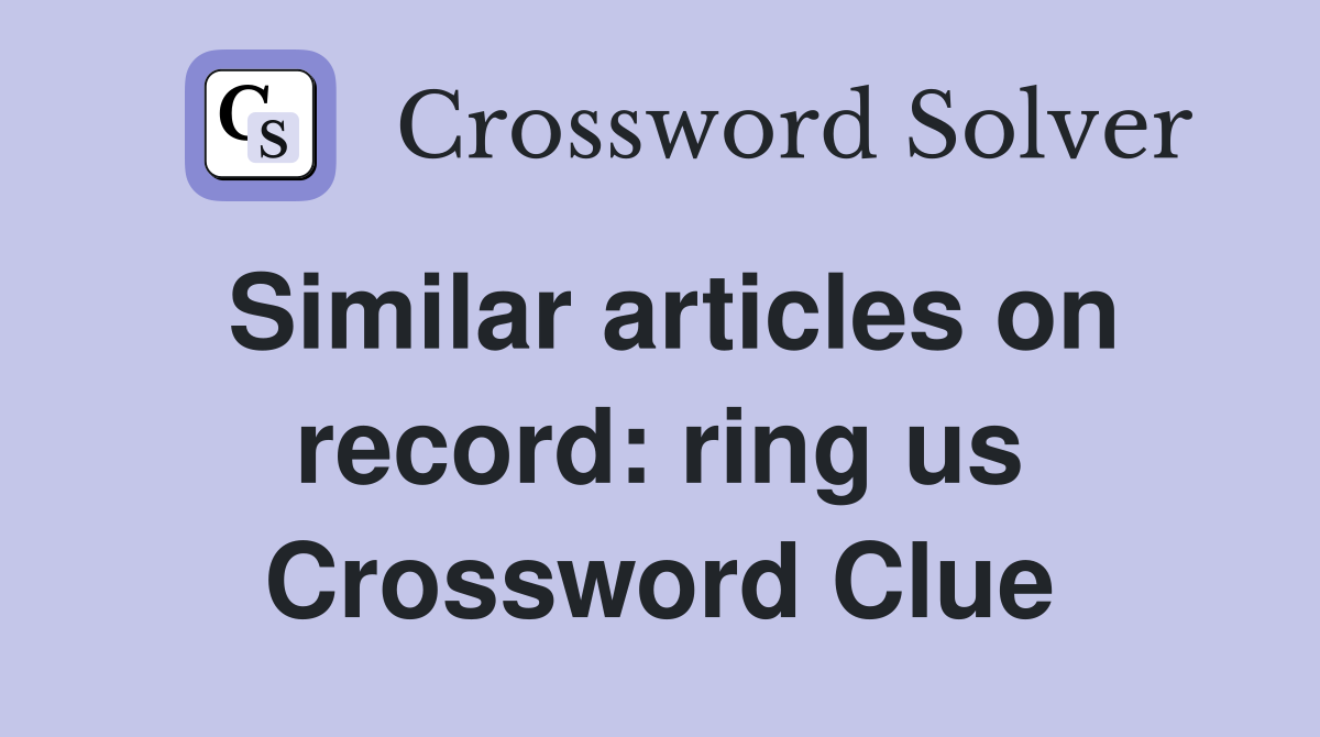 Similar articles on record: ring us Crossword Clue