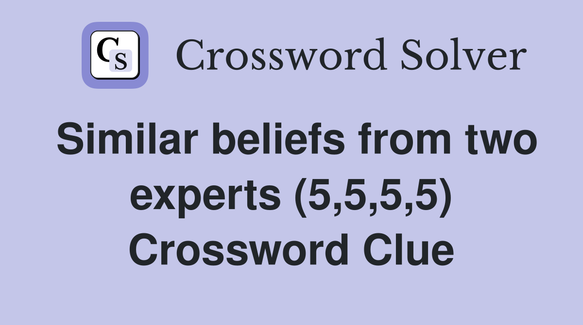Similar beliefs from two experts (5,5,5,5) Crossword Clue