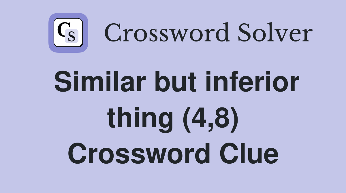 Similar but inferior thing (4,8) Crossword Clue