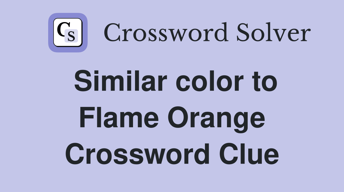 Similar color to Flame Orange Crossword Clue