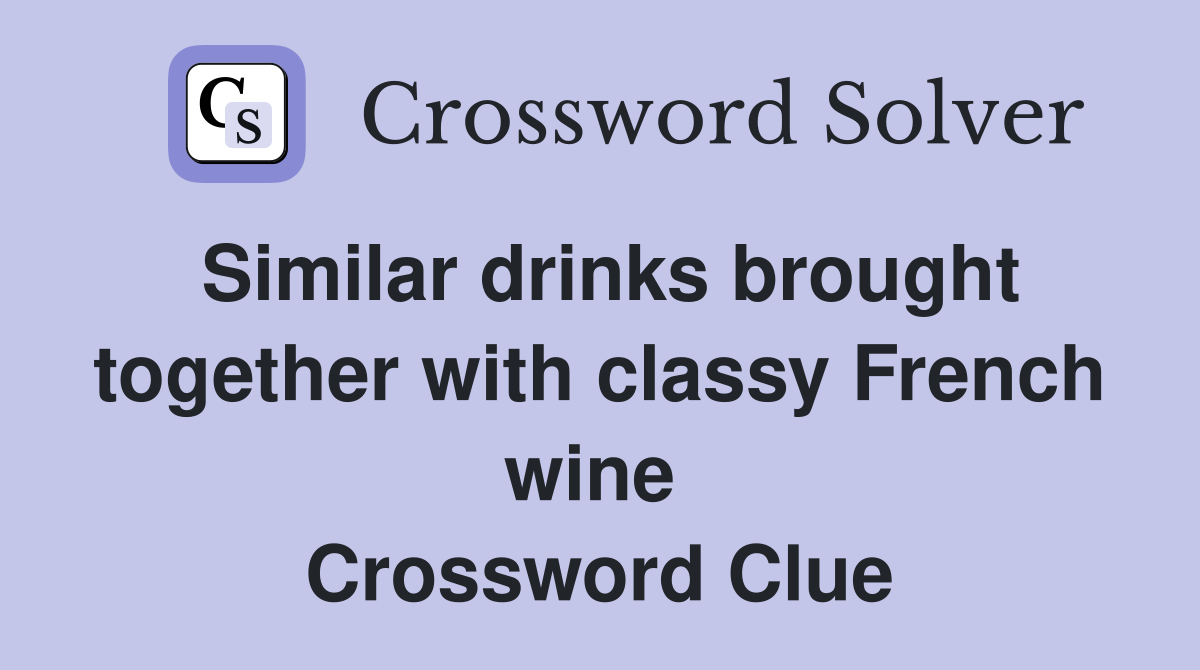 Similar drinks brought together with classy French wine  Crossword Clue