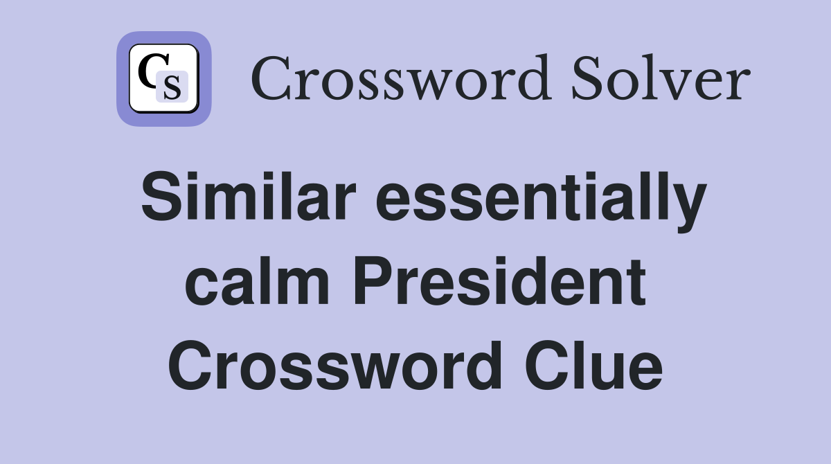 Similar essentially calm President Crossword Clue
