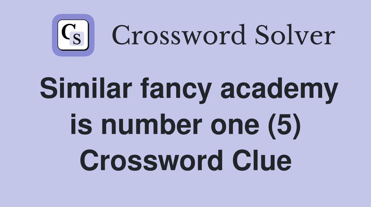 Similar fancy academy is number one (5) Crossword Clue