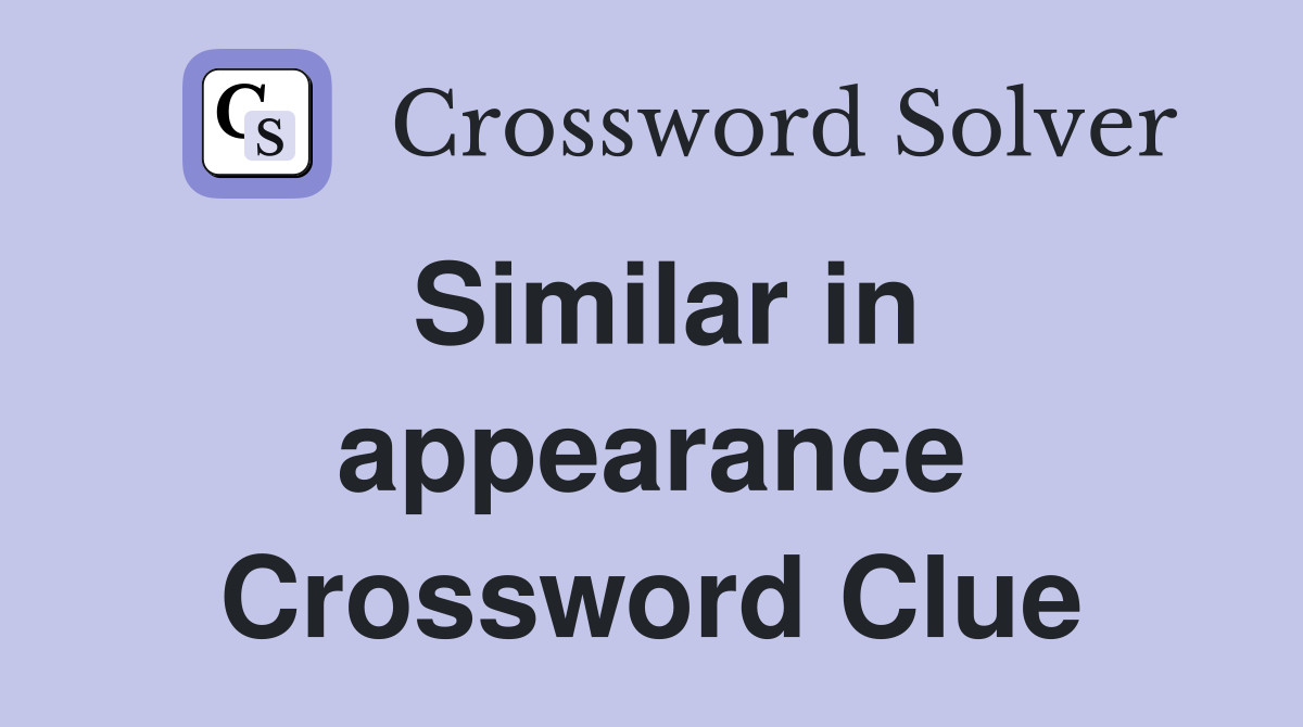 Similar in appearance Crossword Clue