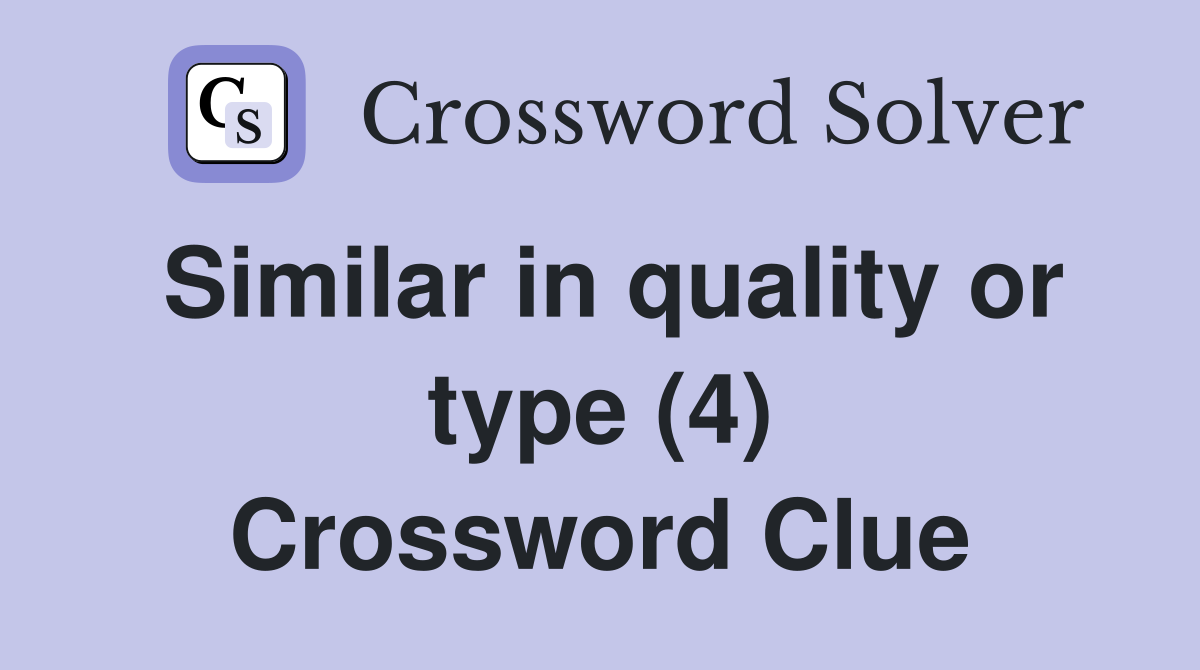 Similar in quality or type (4) Crossword Clue
