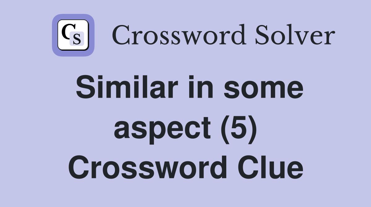 Similar in some aspect (5) Crossword Clue