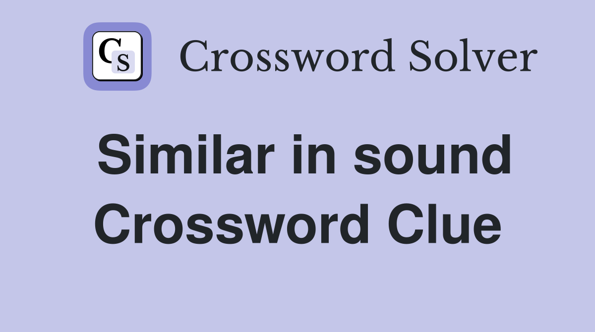 Similar in sound Crossword Clue