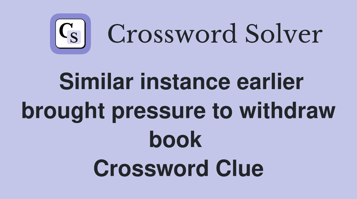 Similar instance earlier brought pressure to withdraw book  Crossword Clue